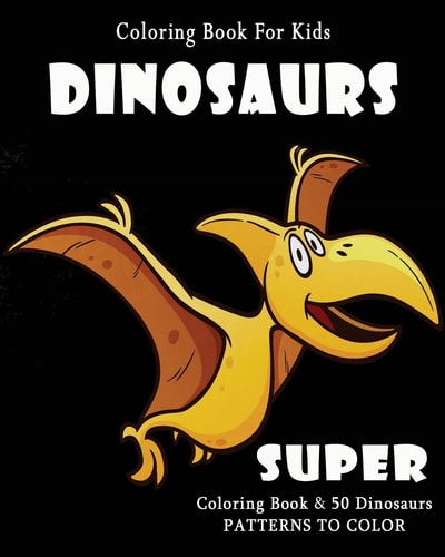 Coloring Book For Kids Dinosaurs: Super Coloring Book