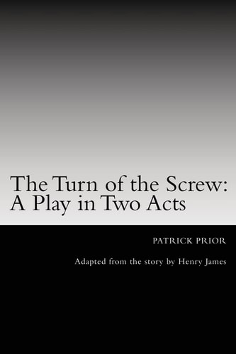 The Turn of the Screw: a Play in Two Acts Adapted from the Story by Henry James
