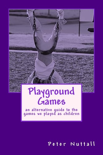 Playground Games An Alternative Guide to the Games We Played As Children