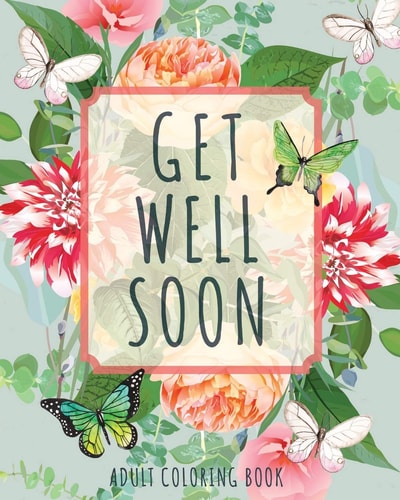 Get Well Soon Adult Coloring Book Calming, Stress-Relieving Collection of Mandalas, Nature, Animals, Inspirational and Funny Quotes