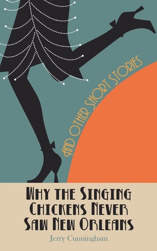 Why The Singing Chickens Never Saw New Orleans And Other Short Stories