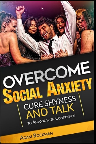 Overcome Social Anxiety Cure Shyness and Talk to Anyone with Confidence