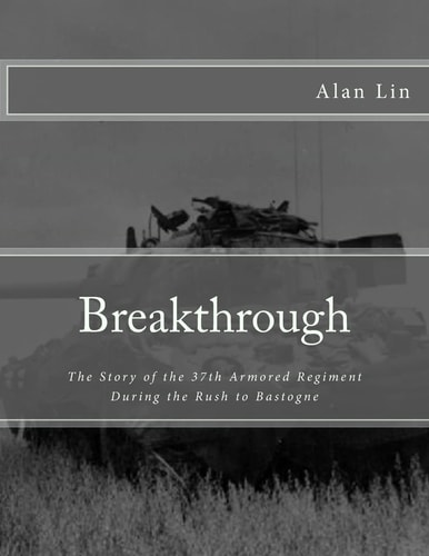 Breakthrough The Story of the 37th Armored Regiment During the Rush to Bastogne