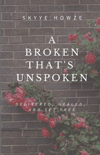A Broken That's Unspoken Delivered, Healed, and Set Free