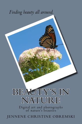 Beauty's in Nature Digital Art and Photographs of Nature's Beauties