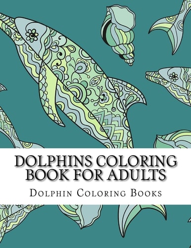 Dolphins Coloring Book for Adults Large One Sided Stress Relieving, Relaxing Dolphins Coloring Book for Grownups, Women, Men and Youths. Easy Dolphins Designs and Patterns for Relaxation