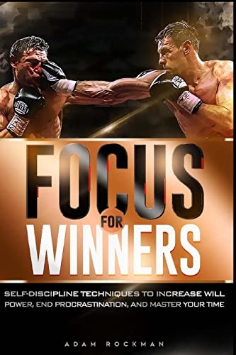 Focus For Winners Self-Discipline Techniques to Increase Willpower, End Procrastination, And Master Your Time