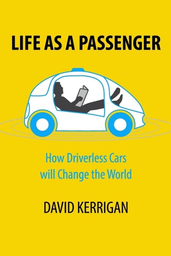 Life as a Passenger How Driverless Cars Will Change the World
