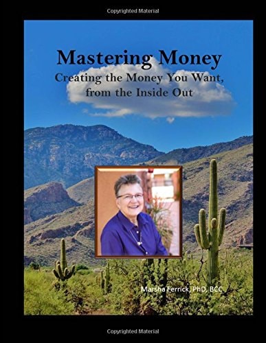 Mastering Money Creating the Money You Want, From the Inside, Out