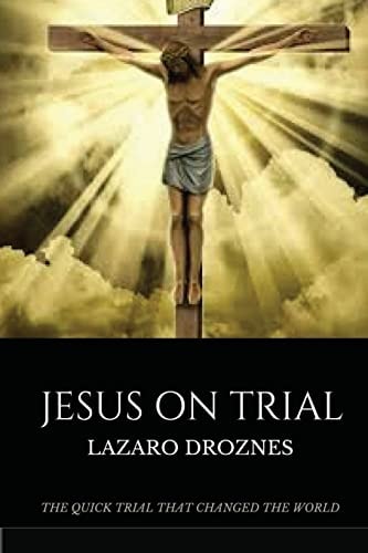 Jesus on Trial The Quick Trial That Changed the World