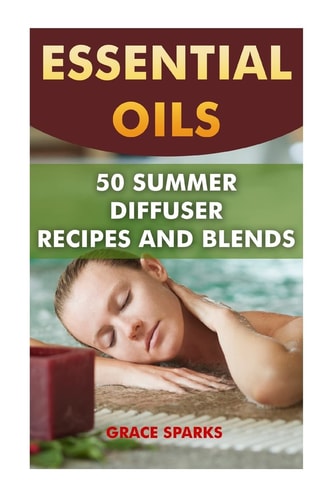 Essential Oils 50 Summer Diffuser Recipes and Blends
