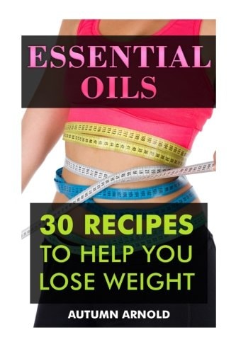 Essential Oils 30 Recipes To Help You Lose Weight