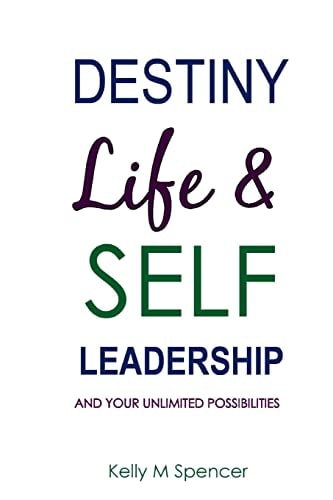Destiny, Life and Self-Leadership And Your Unlimited Possibilities