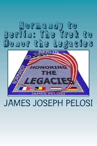 Normandy to Berlin The Trek to Honor the Legacies