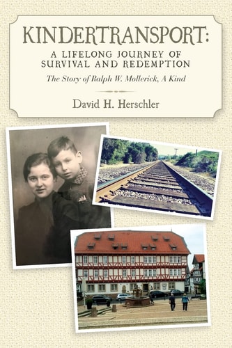 Kindertransport: a Lifelong Journey of Survival and Redemption The Story of Ralph W. Mollerick, a Kind