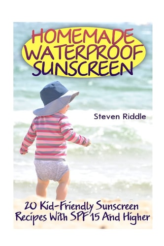 Homemade Waterproof Sunscreen 20 Kid-Friendly Sunscreen Recipes With SPF 15 And Higher