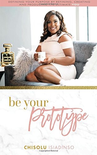 Be Your Prototype Defining Your Purpose By Refining, Creating, and Producing the Ultimate You!
