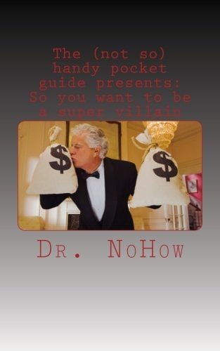 The (not So) Handy Pocket Guide Presents So You Want to be a Super Villain