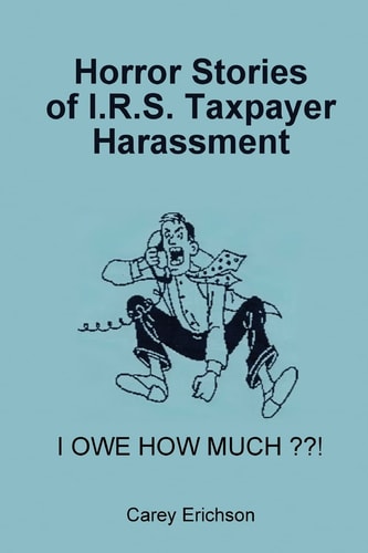 Horror Stories of I. R. S. Taxpayer Harassment