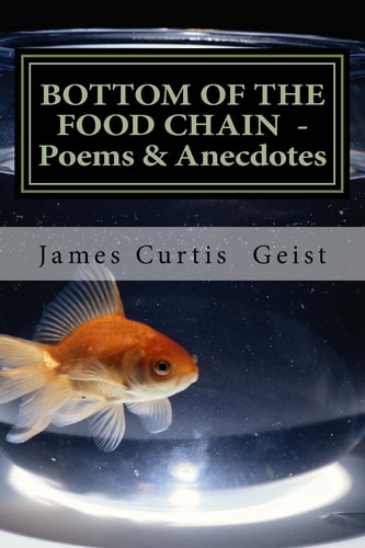Bottom of the Food Chain Poems, Anecdotes and Gnostic Droppings