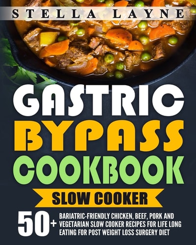 Gastric Bypass Cookbook SLOW COOKER - 50+ Bariatric-Friendly Chicken, Beef, Pork and Vegetarian Slow Cooker Recipes for Life Long Eating for Post Weight Loss Surgery Diet