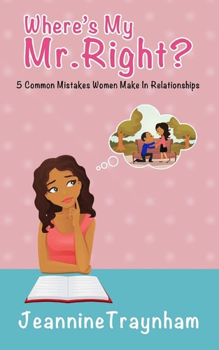 Where's My Mr. Right 5 Common Mistakes Women Make in Relationships