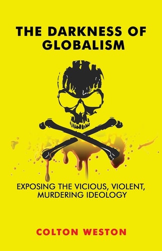 The Darkness of Globalism Exposing the Vicious, Violent, Murdering Ideology