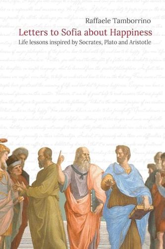 Letters to Sofia about Happiness Life Lessons Inspired by Socrates, Plato and Aristotle