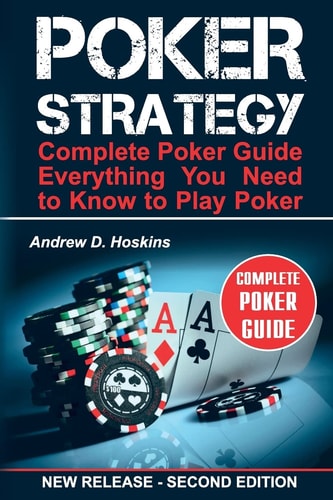 Poker Strategy Complete Poker Guide. Everything You Need to Know to Play Poker