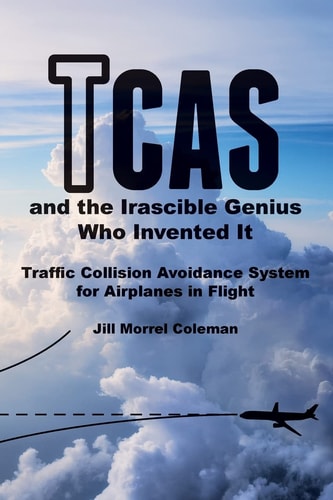 TCAS and the Irascible Genius Who Invented It Traffic Collision Avoidance System for Airplanes in Flight
