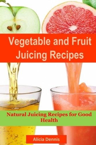 Vegetable and Fruits Juicing Recipes Natural Juicing Recipes for Good Health(juice Cleanse, Juicing Diet, Juice Recipes, Healthy Juicing, Juice Diet, Vegetable Juice, Juice Fasting, Cleanse Juice)
