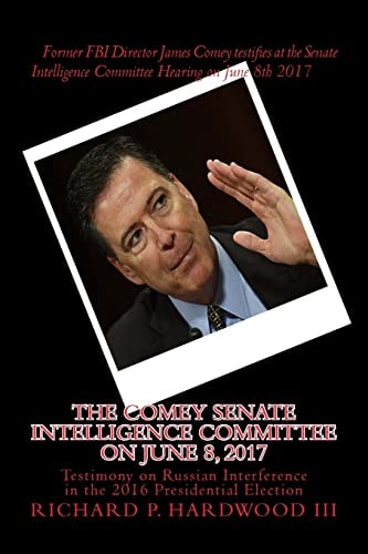 The COMEY Senate Intelligence Committee on June 8, 2017 Testimony on Russian Interference in the 2016 Presidential Election