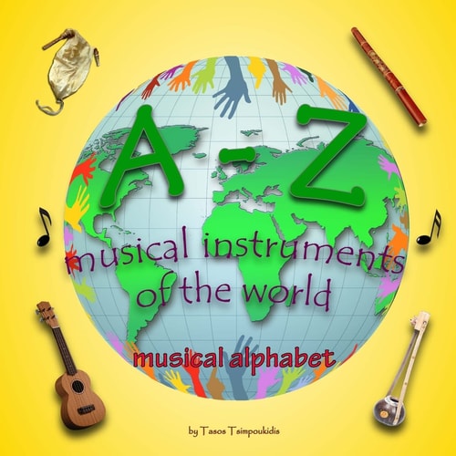 A-Z Musical Instruments Learning the ABC with the Help of the Musical Instruments of the World (musical Alphabet) (a-Z Early Learning Book 1)