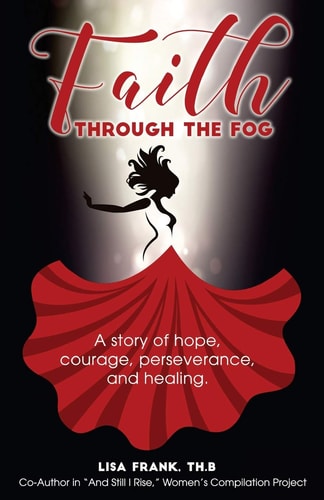 Faith Through The Fog A Story of Hope, Courage, Perseverance and Healing.