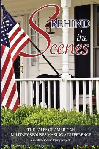 Behind the Scenes The Tales of American Military Spouses Making a Difference a Military Spouse Legacy Project