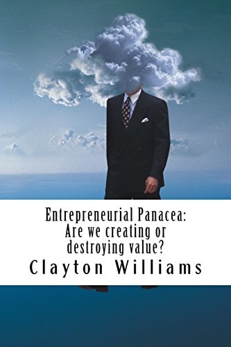 Entrepreneurial Panacea Are We Creating Or Destroying Value?