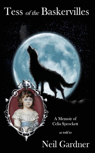 Tess of the Baskervilles A Memoir of Celia Sprockett Itinerant Governess and Raconteuse As Told to Neil Gardner
