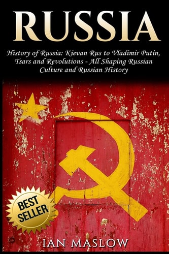Russia History of Russia: Kievan Rus to Vladimir Putin, Tsars and Revolutions - All Shaping Russian Culture and Russian History