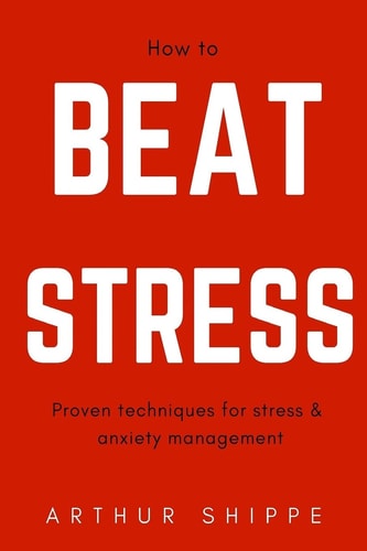 How to Beat Stress Proven Techniques for Stress and Anxiety Management