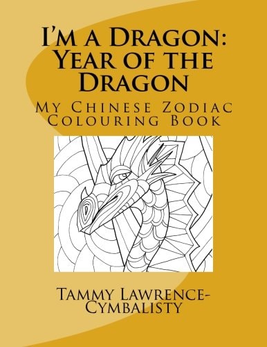 I'm a Dragon - Year of the Dragon My Chinese Zodiac Colouring Book