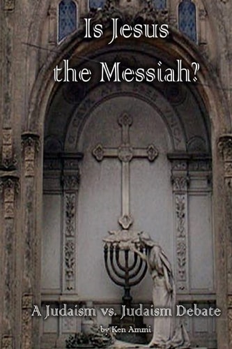 Is Jesus the Messiah - a Judaism Vs. Judaism Debate
