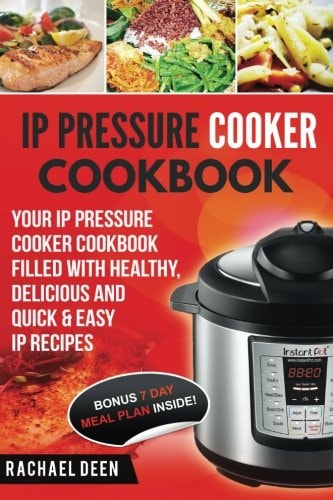 IP Pressure Cooker Cookbook Your IP Pressure Cooker Cookbook Filled With Healthy, Delicious And Quick & Easy IP Recipes