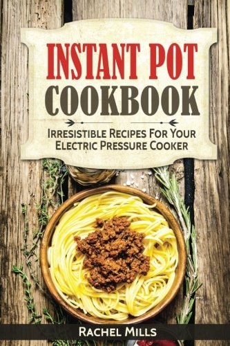 Instant Pot Cookbook Irresistible Recipes For Your Electric Pressure Cooker