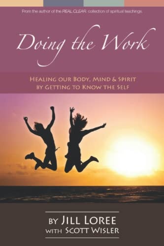 Doing the Work Healing Our Body, Mind and Spirit by Getting to Know the Self