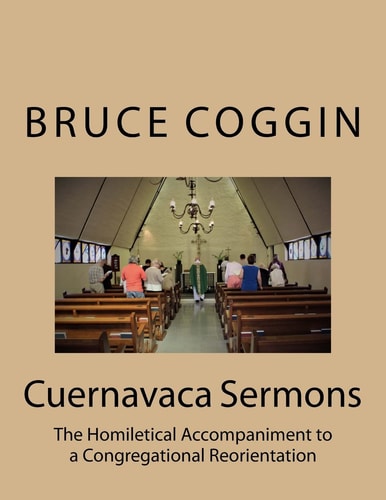 Cuernavaca Sermons The Homiletical Accompaniment to a Congregational Reorientation
