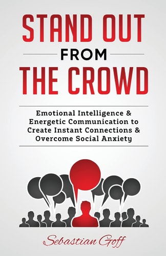 Stand Out from the Crowd Emotional Intelligence and Energetic Communication to Create Instant Connections and Overcome Social Anxiety