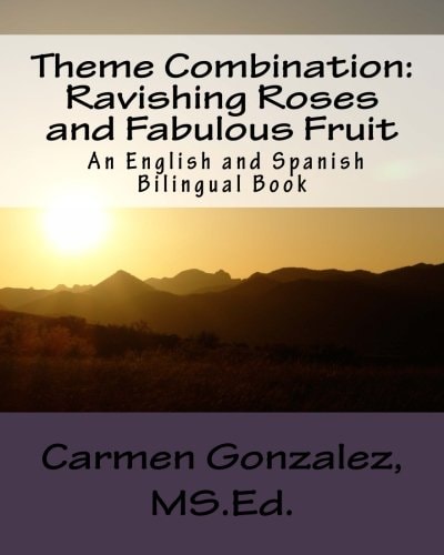 Theme Combination Ravishing Roses and Fabulous Fruit: Ravishing Roses and Fabulous Fruit An English and Spanish Bilingual Book