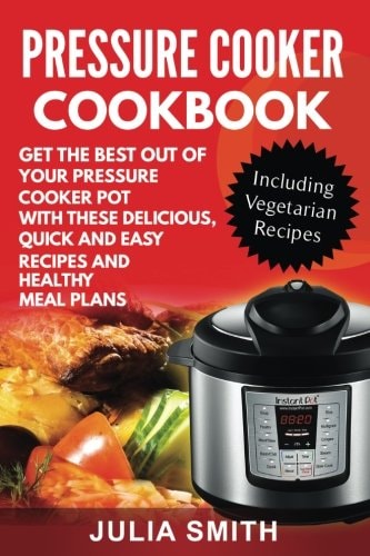 Get The Best Out of Your Pressure Cooker Pot with These Delicious, Quick and Easy Recipes and Healthy Meal Plans