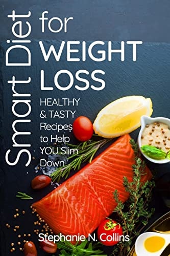 Smart Diet for Weight Loss Healthy and Tasty Recipes to Help You Slim Down