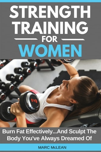 Strength Training For Women Burn Fat Effectively...And Sculpt The Body You've Always Dreamed Of